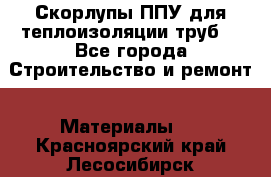 Скорлупы ППУ для теплоизоляции труб. - Все города Строительство и ремонт » Материалы   . Красноярский край,Лесосибирск г.